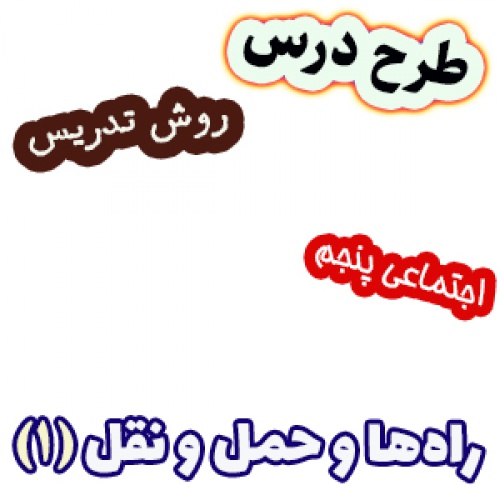 طرح درس و روش تدریس مطالعات اجتماعی پنجم، درس8: راهها و حمل و نقل(1)